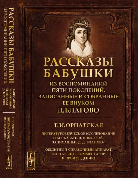 Рассказы бабушки. Из воспоминаний пяти поколений, записанные и собранные ее внуком Д.Благово: Т.И.Орнатская. Литературоведческое исследование Рассказы Е.П.Яньковой, записанные Д. Д. Благово. Обширный справочный аппарат и детальные комментарии к произведен