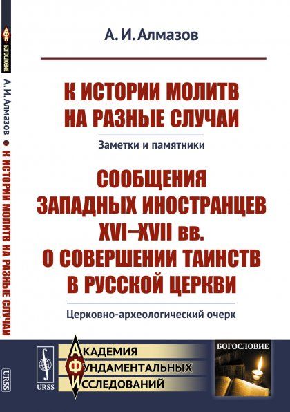 К истории молитв на разные случаи: Заметки и памятники. Сообщения западных иностранцев XVI--XVII вв. о совершении таинств в русской церкви: Церковно-археологический очерк