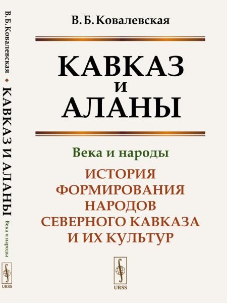 Кавказ и аланы: Века и народы: История формирования народов Северного Кавказа и их культур