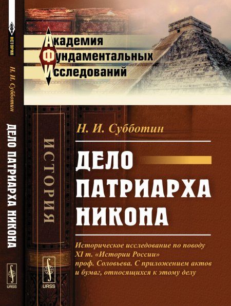 Дело патриарха Никона: Историческое исследование по поводу XI т. Истории России проф. Соловьева. С приложением актов и бумаг, относящихся к этому делу