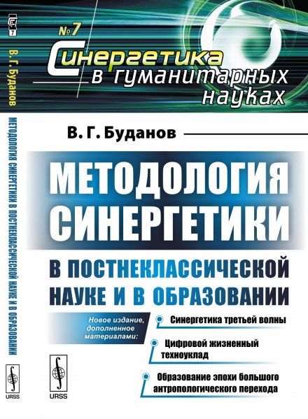 Методология синергетики в постнеклассической науке и в образовании: Новое издание, дополненное материалами: Синергетика третьей волны. Цифровой жизненный техноуклад. Образование эпохи большого антропологического перехода