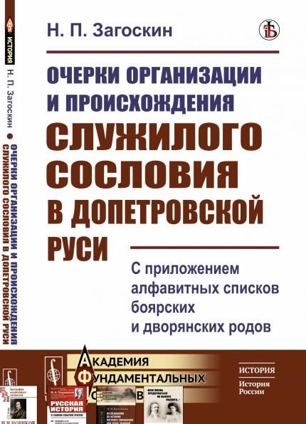 Очерки организации и происхождения служилого сословия в допетровской Руси: С приложением алфавитных списков боярских и дворянских родов