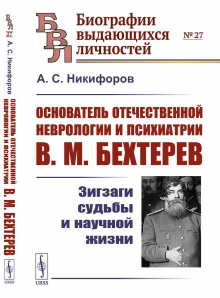 Основатель отечественной неврологии и психиатрии В.М. Бехтерев: Зигзаги судьбы и научной жизни