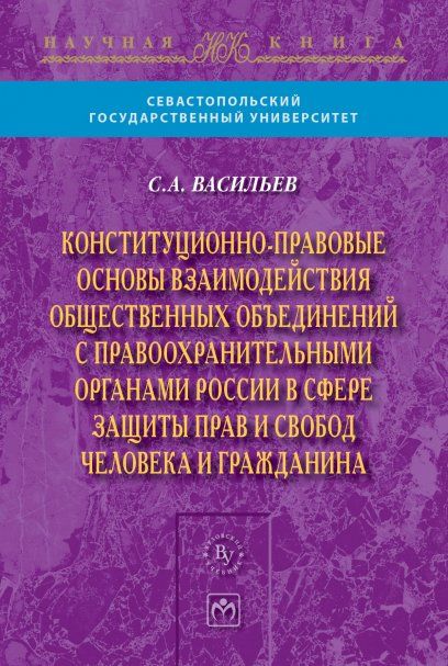 КОНСТИТУЦИОННО-ПРАВОВЫЕ ОСНОВЫ ВЗАИМОДЕЙСТВИЯ ОБЩЕСТВЕННЫХ ОБЪЕДИНЕНИЙ С ПРАВООХРАНИТЕЛЬНЫМИ ОРГАНАМИ РОССИИ В СФЕРЕ ЗАЩИТЫ ПРАВ И СВОБОД ЧЕЛОВЕКА И ГРАЖДАНИНА, ИЗД.2