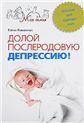 Долой послеродовую депрессию Пособие для будущих мам