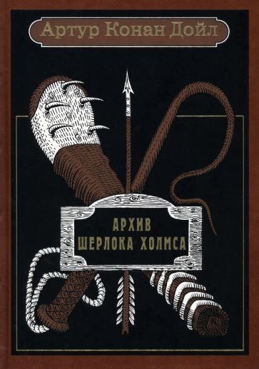 Артур Конан Дойл АРХИВ ШЕРЛОКА ХОЛМСА: Рассказы