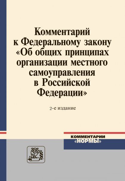 КОММЕНТАРИЙ К ФЕДЕРАЛЬНОМУ ЗАКОНУ ОБ ОБЩИХ ПРИНЦИПАХ ОРГАНИЗАЦИИ МЕСТНОГО САМОУПРАВЛЕНИЯ В РОССИЙСКОЙ ФЕДЕРАЦИИ, ИЗД.2