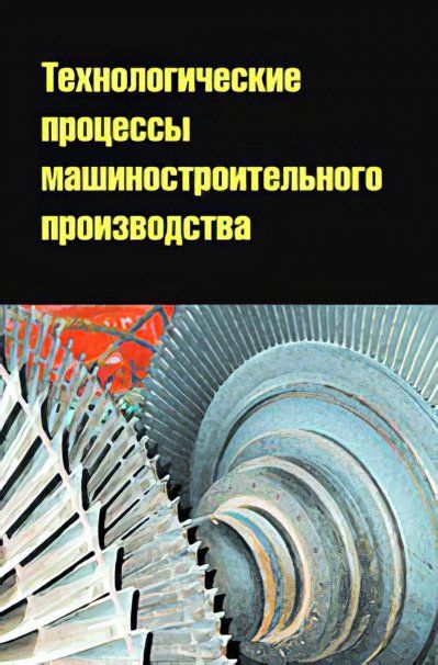 ТЕХНОЛОГИЧЕСКИЕ ПРОЦЕССЫ МАШИНОСТРОИТЕЛЬНОГО ПРОИЗВОДСТВА, ИЗД.1