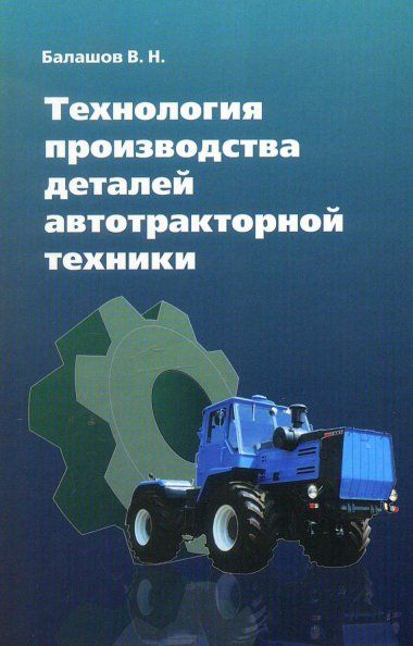 ТЕХНОЛОГИЯ ПРОИЗВОДСТВА ДЕТАЛЕЙ АВТОТРАКТОРНОЙ ТЕХНИКИ, ИЗД.1