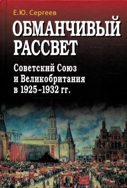 Сергеев Е.Ю. Обманчивый рассвет. Советский Союз и Великобритания в 19251932 гг.