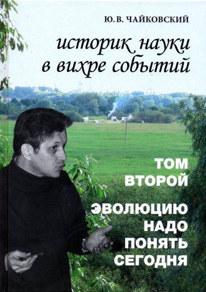 Чайковский Ю.В. Историк науки в вихре событий. Том 2. Эволюцию надо понять сегодня