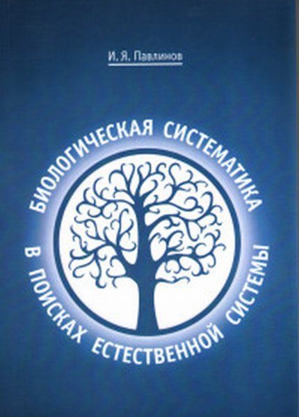 Павлинов И.Я. Биологическая систематика: в поисках естественной системы
