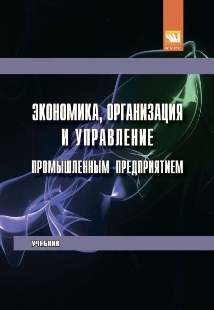 ЭКОНОМИКА, ОРГАНИЗАЦИЯ И УПРАВЛЕНИЕ ПРОМЫШЛЕННЫМ ПРЕДПРИЯТИЕМ, ИЗД.1