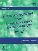 Учебно-тренировочные тесты по русскому языку как иностранному. Выпуск 1. Грамматика. Лексика