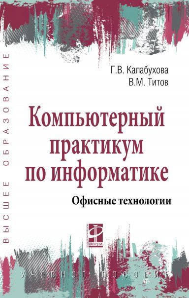 КОМПЬЮТЕРНЫЙ ПРАКТИКУМ ПО ИНФОРМАТИКЕ. ОФИСНЫЕ ТЕХНОЛОГИИ, ИЗД.1