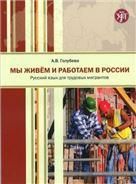 Мы живем и работаем в России: учебник русского языка для трудовых мигрантов: начальный курс
