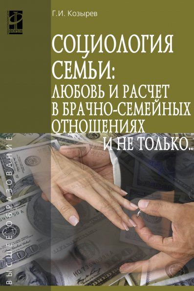 СОЦИОЛОГИЯ СЕМЬИ: ЛЮБОВЬ И РАСЧЕТ В БРАЧНО-СЕМЕЙНЫХ ОТНОШЕНИЯХ И НЕ ТОЛЬКО.., ИЗД.1