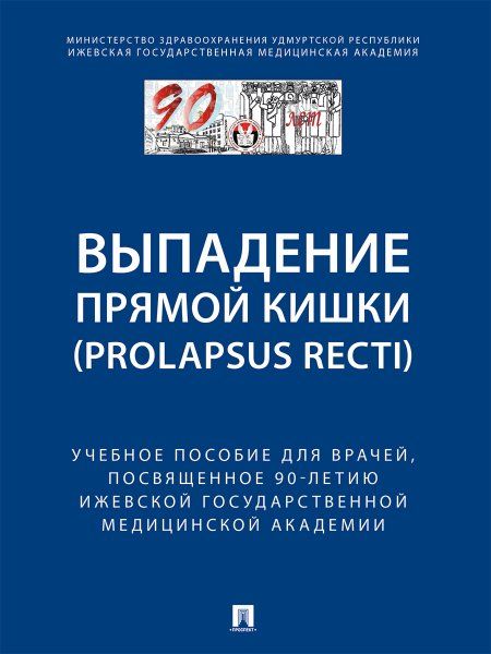 Выпaдение прямой кишки prolapsus recti.Уч.поc.для врачей,посвященное 90-летию Ижевской государственной медицинской академии.-М.:Блок-Принт,2024.