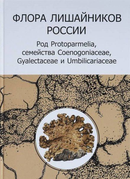 Флора лишайников России том 2: Род Protoparmelia, семейства Coenogoniaceae, Gyalectaceae и Umbilicariaceae