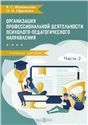 Организация профессиональной деятельности психолого-педагогического направления. Ч. 2