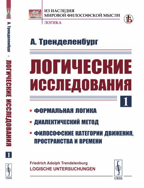 Логические исследования. Часть 1: ФОРМАЛЬНАЯ ЛОГИКА. Диалектический метод. Философские категории движения, пространства и времени. Пер. с нем.