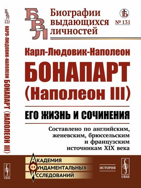Карл-Людовик-Наполеон Бонапарт Наполеон III: Его жизнь и сочинения. Составлено по английским, женевским, брюссельским и французским источникам XIX века