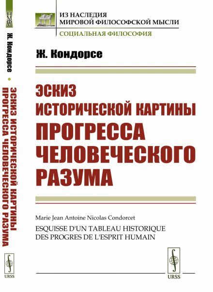Эскиз исторической картины прогресса человеческого разума. Закономерности развития истории и ее основные этапы движущие силы исторического процесса десять эпох в истории человечества. Пер. с фр.