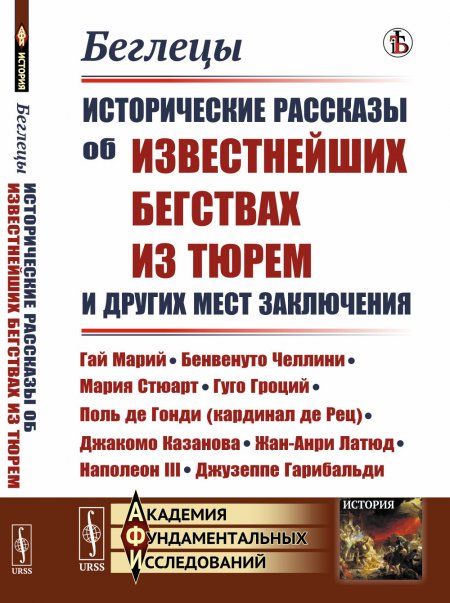 Беглецы: Исторические рассказы об известнейших бегствах из тюрем и других мест заключения: Гай Марий, Бенвенуто Челлини, Мария Стюарт, Гуго Гроций, Поль де Гонди кардинал де Рец, Джакомо Казанова, Жан-Анри Латюд, Наполеон III, Джузеппе Гарибальди