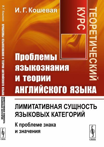Проблемы языкознания и теории английского языка: Лимитативная сущность языковых категорий к проблеме знака и значения. Теоретический курс