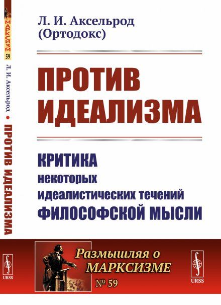 Против идеализма: Критика некоторых идеалистических течений философской мысли. Против идеалистов в классическом понимании, эмпириокритицистов и А.А.Богданова