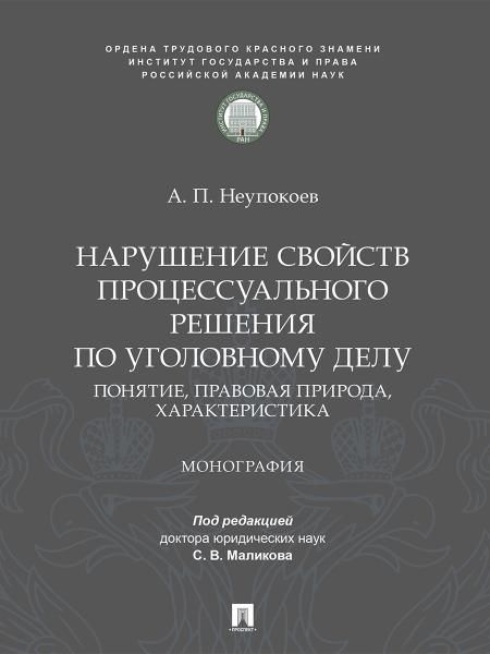 Нарушение свойств процессуального решения по уголовному делу. Понятие, правовая природа, характеристика. Монография.-М.:ПроспектИГП РАН,2026.