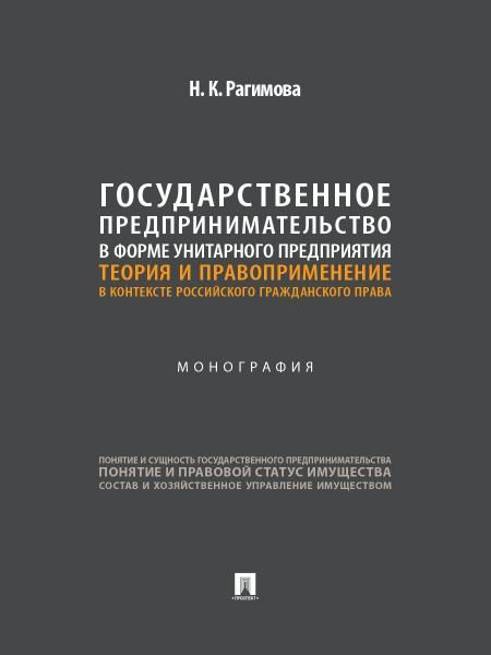 Государственное предпринимательство в форме унитарного предприятия. Теория и правоприменение в контексте российского гражданского права. Монография.-М