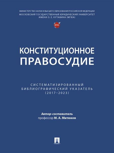 Конституционное правосудие. Систематизированный библиографический указатель 20172023.-М.:Проспект,2025.