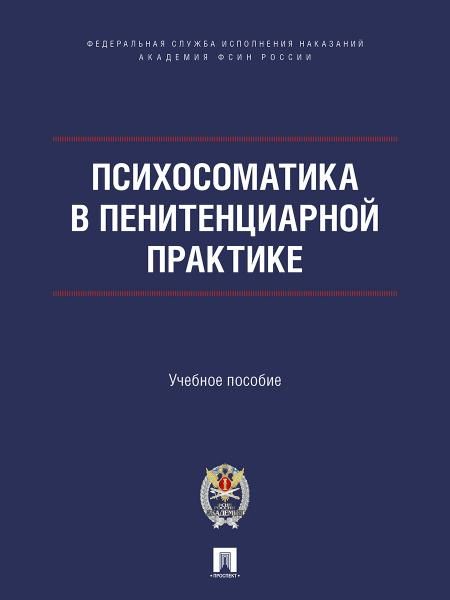 Психосоматика в пенитенциарной практике. Уч. пос.-М.:ПроспектАкадемия ФСИН России,2025.
