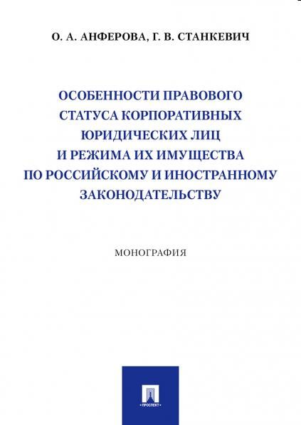 Особенности правового статуса корпоративных юридических лиц и режима их имущества по российскому и иностранному законодательству. Монография.-М.:Просп