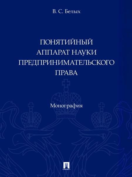 Понятийный аппарат науки предпринимательского права. Монография.-М.:Проспект,2025.