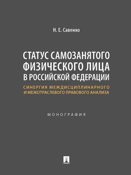 Статус самозанятого физического лица в Российской Федерации: синергия междисциплинарного и межотраслевого правового анализа. Монография.-М.:Проспект,