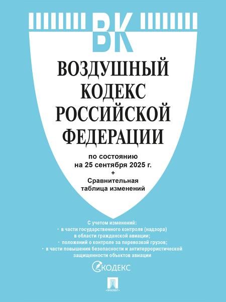 Воздушный кодекс РФ по сост. на 25.09.2025 с таблицей изменений.-М.:Проспект,2025. 250514