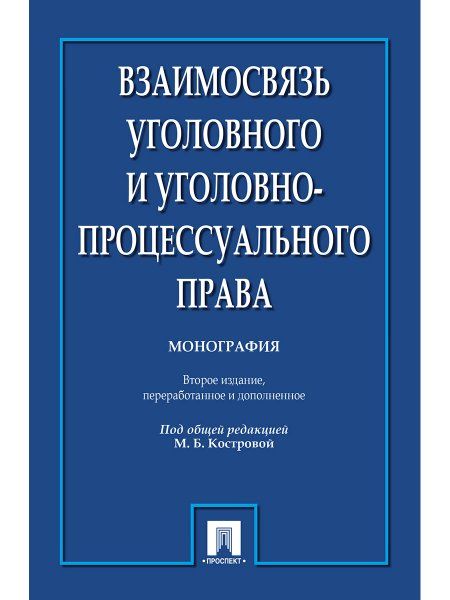 Взаимосвязь уголовного и уголовно-процессуального права. Монография.-2-е изд.-М.:Проспект,2024. 247026