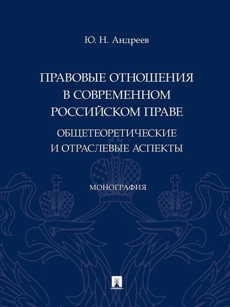 Правовые отношения в современном российском праве: общетеоретические и отраслевые аспекты. Монография.-М.:Проспект,2024.