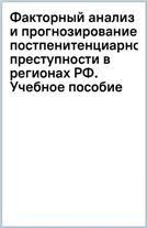 Факторный анализ и прогнозирование постпенитенциарной преступности в регионах РФ. Уч. пос.-М.:Проспект,Академия ФСИН России,2023.