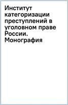 Институт категоризации преступлений в уголовном праве России. Монография.-М.:Проспект,2023.