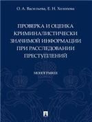 Проверка и оценка криминалистически значимой информации при расследовании преступлений. Монография.-М.:Проспект,2023.