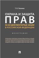 Охрана и защита прав на бездокументарные акции в Российской Федерации.Монография.-М.:Проспект,2020.