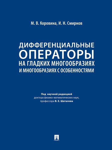 Дифференциальные операторы на гладких многообразиях и многообразиях с особенностями. Уч.-М.:Проспект,2025.
