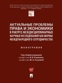Актуальные проблемы права и экономики в ракурсе междисциплинарных научных исследований как формы международного сотрудничества. Монография.-М.:Проспек