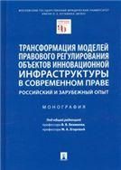 Трансформация моделей правового регулирования объектов инновационной инфраструктуры в современном праве: российский и зарубежный опыт.Монография.-М.:П