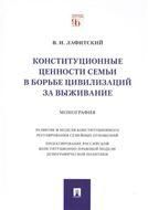 Конституционные ценности семьи в борьбе цивилизаций за выживание.Монография.-М.:Проспект,2021.