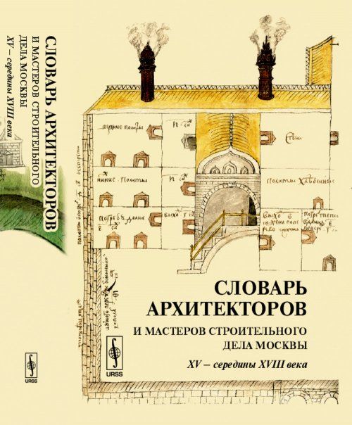 Словарь архитекторов и мастеров строительного дела Москвы XV -- середины XVIII века
