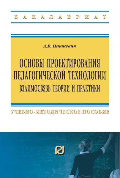 ОСНОВЫ ПРОЕКТИРОВАНИЯ ПЕДАГОГИЧЕСКОЙ ТЕХНОЛОГИИ. ВЗАИМОСВЯЗЬ ТЕОРИИ И ПРАКТИКИ, ИЗД.3